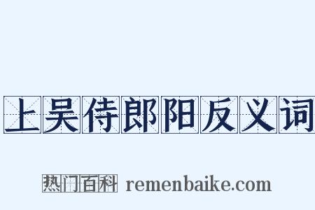 上吴侍郎阳反义词是什么意思的图片